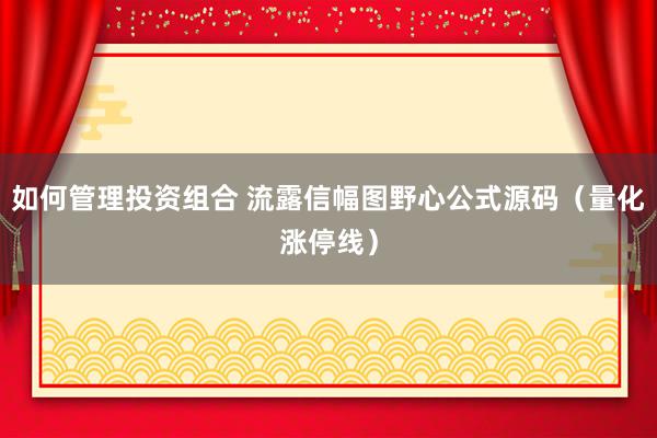 如何管理投资组合 流露信幅图野心公式源码（量化涨停线）