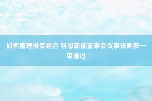 如何管理投资组合 科恩新能董事会议事法则获一审通过