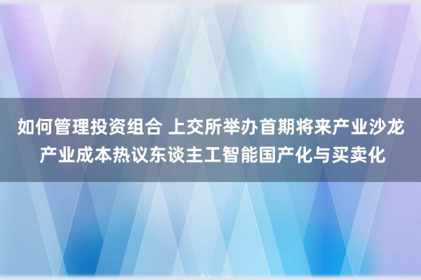 如何管理投资组合 上交所举办首期将来产业沙龙 产业成本热议东谈主工智能国产化与买卖化