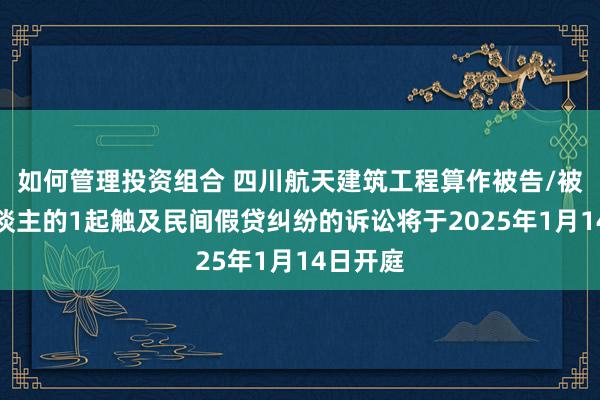 如何管理投资组合 四川航天建筑工程算作被告/被上诉东谈主的1起触及民间假贷纠纷的诉讼将于2025年1月14日开庭